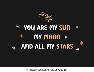 You are my sun, my moon and all my stars vector hand drawn poster with stars with rough edges. Cheerful phrase, cute banner with celestial element. Romantic, lovely slogan isolated on black