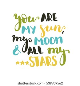 You are my sun, my moon and all my stars. Bright multi-colored letters. Modern, stylish hand drawn lettering. Quote. Hand-painted inscription. Calligraphy poster, typography. Valentine's Day.