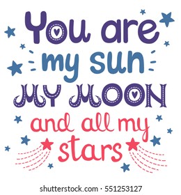 You are my sun, my moon and all my stars.  Vector lettering isolated on white background, hand drawn.