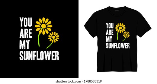 you are my sunflower typography t-shirt design. Ready to print for apparel, poster, illustration. Modern, simple, lettering t shirt vector
  
