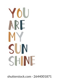"You Are My Sunshine" Boho Inspirational Poster. A sweet and heartwarming typographic poster featuring the phrase "YOU ARE MY SUNSHINE" in muted, boho-style colors, perfect for nurseries or warm space