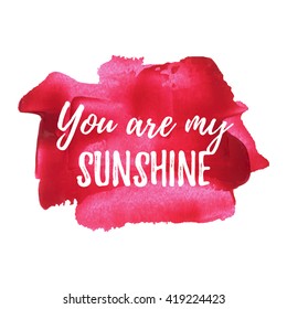 You Are My Sunshine card, poster, logo, illustration, lettering, words, text written on red painted hand drawn background. Typographical motivational inspirational positive love template
