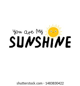 You Are My Sunshine - cute vector illustration. Happy Sun - typography card for your design. Bright and beautiful cartoon illustration with letters and sun.