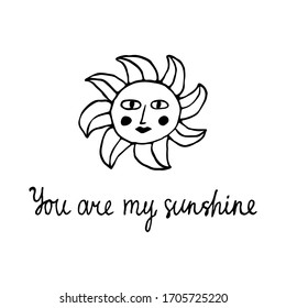 You are my sunshine. Doodle sun with face. Romantic handwritten text. Folk sun. Lettering inspirational quote. Isolated on white background. Black and white design for print. Stock vector illustration