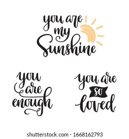 You are my sunshine, You are enough, You are so loved hand lettering. Motivational phrases in modern calligraphy style