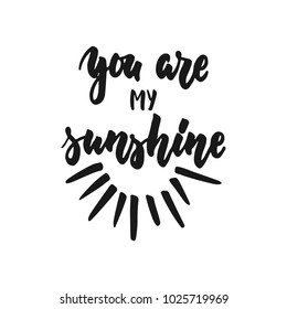 You are my sunshine - hand drawn lettering phrase isolated on the white background. Fun brush ink inscription for photo overlays, greeting card or print, poster design