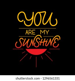 You are my sunshine - hand drawn lettering. Vector typography design isolated on white background.