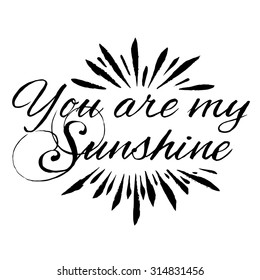 You are my sunshine. Hand drawn inspiration quote.