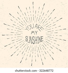 You are my sunshine. Hand drawn graphic in silhouette of sun. Romantic quote for save the date or valentines day card. Typographic handwritten print poster. Lettering calligraphic vector illustration.