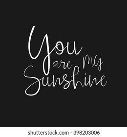 You are my Sunshine - hand drawn typography poster. Hand drawn Romantic lettering. Quote with love for valentines day or save the date card. Inspirational vector typography. Compliment, Save the Date