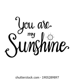 You are my sunshine .Hand lettering vector with love quotes on white background. typography used print for posters, stickers, cards, t-shirt, bag or mug. Continuous line script cursive text.