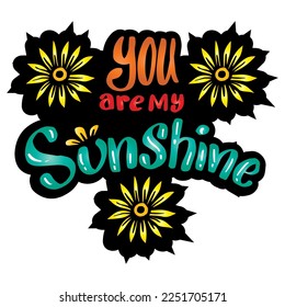 You are my sunshine, hand lettering. Poster quotes.