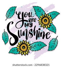 You are my sunshine, hand lettering. Poster quotes.