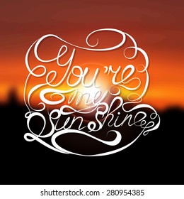 'You are my sunshine' handwritten typographic poster, original hand made quote lettering