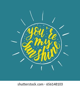 You are my sunshine. Handwritten vector quote. Excellent for print, greeting cards and textile.