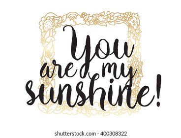 You are my sunshine inscription. Greeting card with calligraphy. Hand drawn lettering design. Photo overlay. Typography for banner, poster or apparel design. Vector typography.