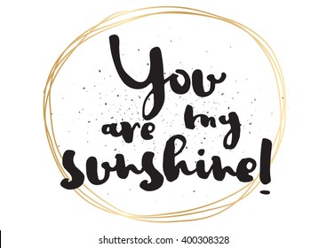 You are my sunshine inscription. Greeting card with calligraphy. Hand drawn lettering design. Photo overlay. Typography for banner, poster or apparel design. Vector typography.