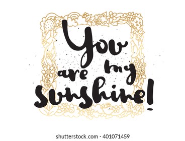 You are my sunshine inscription. Greeting card with calligraphy. Hand drawn lettering design. Photo overlay. Typography for banner, poster or apparel design. Vector typography.