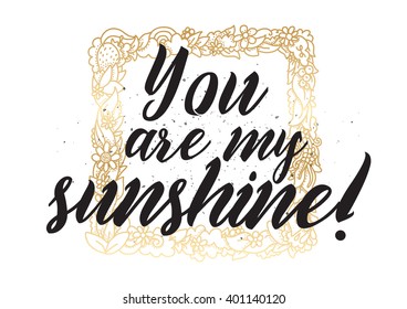 You are my sunshine inscription. Greeting card with calligraphy. Hand drawn lettering design. Photo overlay. Typography for banner, poster or apparel design. Vector typography.