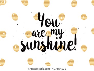 You are my sunshine inscription. Greeting card with calligraphy. Hand drawn lettering design. Photo overlay. Typography for banner, poster or clothing design. Vector invitation.