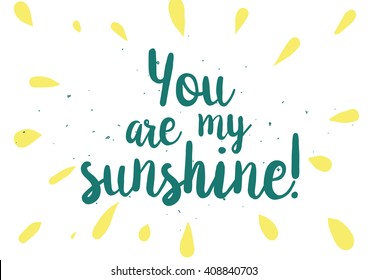 You are my sunshine inscription. Greeting card with calligraphy. Hand drawn lettering design. Photo overlay. Typography for banner, poster or clothing design. Vector invitation.