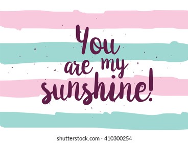 You are my sunshine inscription. Greeting card with calligraphy. Hand drawn lettering design. Photo overlay. Typography for banner, poster or clothing design. Vector invitation.
