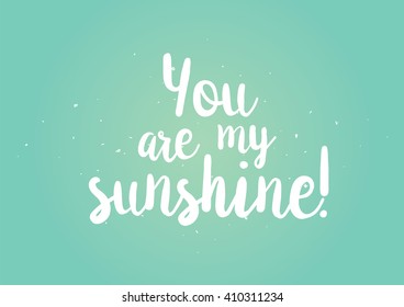 You are my sunshine inscription. Greeting card with calligraphy. Hand drawn lettering design. Photo overlay. Typography for banner, poster or clothing design. Vector invitation.