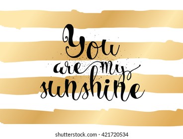 You are my sunshine inscription. Greeting card with calligraphy. Hand drawn lettering. Typography for invitation, banner, poster or clothing design. Vector quote.