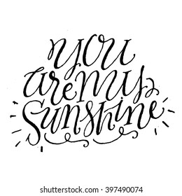 You Are My Sunshine.
Inspirational and motivational quotes. Hand painted script lettering. Hand lettering and typography design for your designs: t-shirts, bags, for posters, invitations, cards, etc.