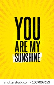 You Are My Sunshine. Inspiring Creative Motivation Quote Poster Template. Vector Typography Banner Design Concept On Grunge Texture Rough Background
