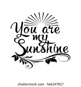 You are my sunshine. Isolated  vintage calligraphic  lettering.Calligraphy love text with leaves,branch,flowers. Perfect for valentines day, greeting cards. Vector white elegant   background.