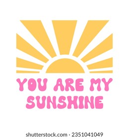 You are my sunshine lettering quote with sun. Vector flat illustration in groovy retro 1970 style