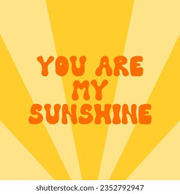 You are my sunshine lettering quote. Vector flat illustration in groovy retro 1970 style.