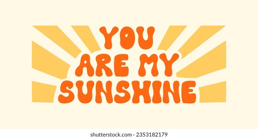 You are my sunshine lettering quote with sun. Vector flat illustration in groovy retro 1970 style.