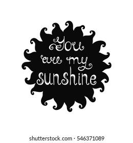 You are my sunshine lettering. Romantic quote about love. Modern calligraphy phrase in hand drawn sun. Valentine's day greeting card. Typography poster design for him and here.
