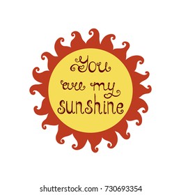 You are my sunshine lettering. Romantic quote about love. Modern calligraphy phrase in hand drawn sun. Valentine's day greeting card. Typography poster design for him and here.