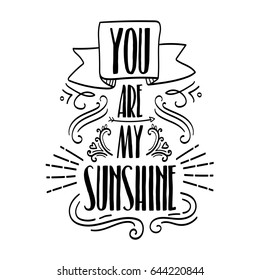 You are my sunshine love quote with hand drawn doodle vintage frame. San valentines greeting card design element.