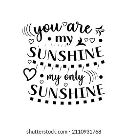 You are my sunshine only my sunshine lettering quotes for tshirt or other print item