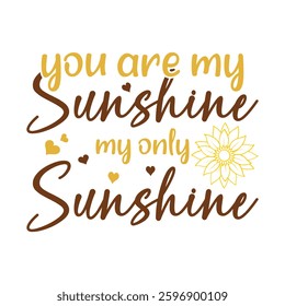 You Are My Sunshine My Only Sunshine Sunflower Typography T-shirt Design Vector, Floral Positive Quotes Design 