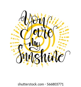 You are my sunshine positive phrase for card . Vector illustration. Modern brush calligraphy. Isolated on white background.