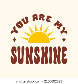 You are my sunshine retro illustration in style 60s  70s  Trendy groovy print design for posters  cards  t    shirts   Vector illustration