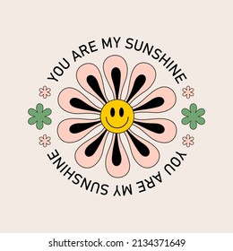 You are my sunshine round retro groovy illustration. Vector Smiling Flower Icon. Vintage slogan t shirt print design in style 60s, 70s	