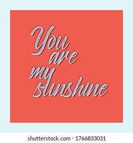 You are my sunshine. Slogan design for t-shirt, apparel and other uses. Handwritten brush lettering. Vector illustration isolated on white background. Typographic illustration.