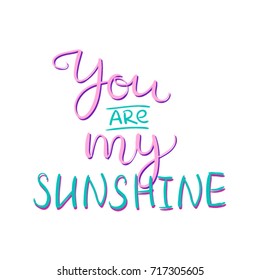 You are my sunshine - t-shirt quote lettering. Hand written postcard. Simple vector sign.