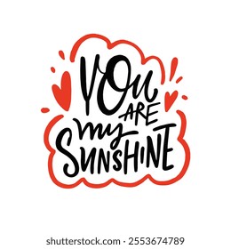 You are my Sunshine typography design features an uplifting phrase. Hand drawn vector lettering phrase.