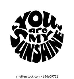 You are my sunshine. Vector black and white lettering inscribed in a circle. Eps8. RGB Global color