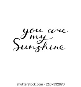 You are my sunshine. Vector handwritten lettering quote on isolated background. Calligraphy and typography