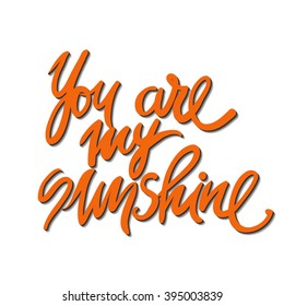 You are my sunshine.Hand lettering. Modern calligraphic design. Vector illustration