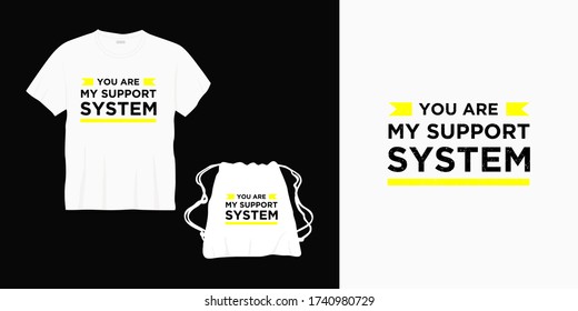you are my support system typography lettering design for t-shirt, bag or merchandise