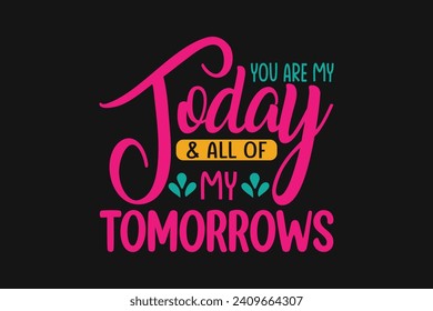 you are my today and all of my tomorrows,  couple design, valentine's t shirt design